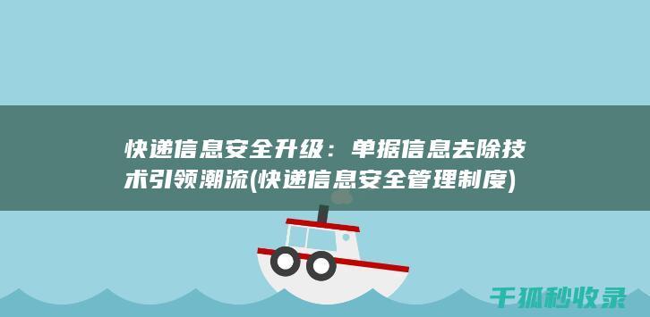 快递信息安全升级：单据信息去除技术引领潮流 (快递信息安全管理制度)